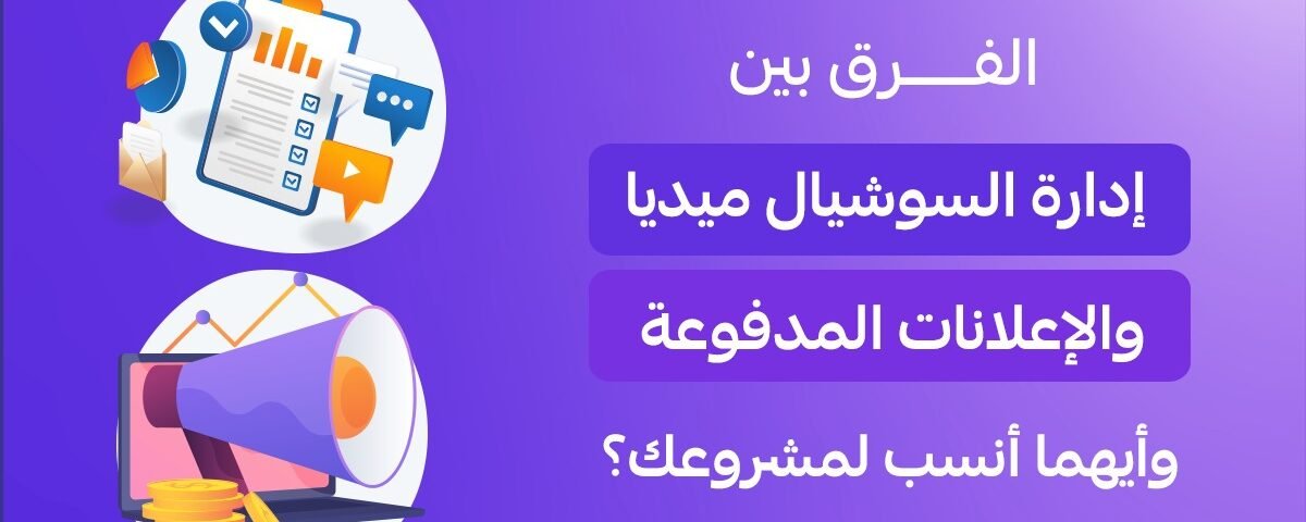 الفرق بين إدارة السوشيال ميديا والإعلانات المدفوعة لمشروعك