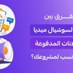 الفرق بين إدارة السوشيال ميديا والإعلانات المدفوعة لمشروعك